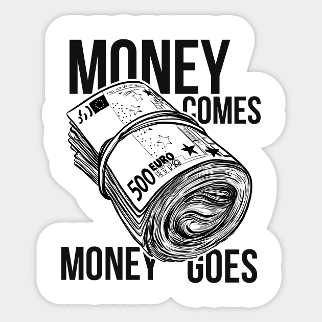 Money comes money goes Money Sticker TeePublic